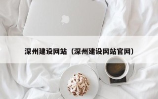 日喀则深州建设网站（深州建设网站官网）